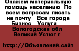 Окажем материальную помощь населению. По всем вопросам писать на почту - Все города Бизнес » Услуги   . Вологодская обл.,Великий Устюг г.